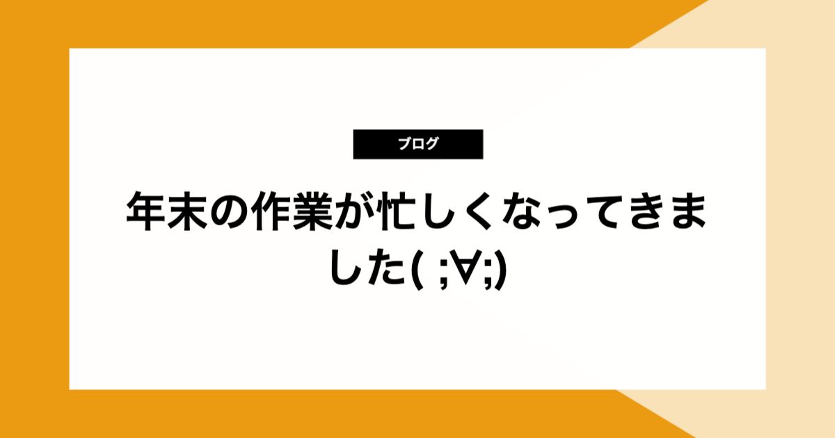 年末の作業が忙しくなってきました( ;∀;)